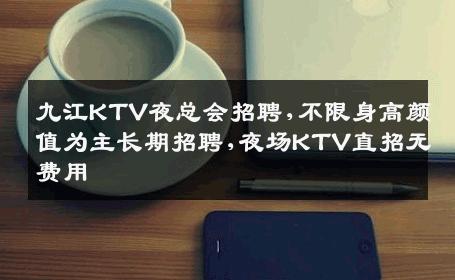 九江KTV夜总会招聘,不限身高颜值为主长期招聘,夜场KTV直招无费用