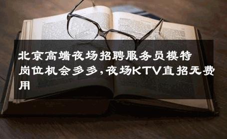 北京高端夜场招聘服务员模特岗位机会多多,夜场KTV直招无费用