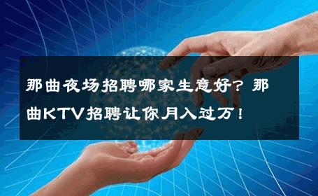 那曲夜场招聘哪家生意好？那曲KTV招聘让你月入过万！