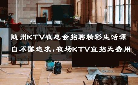 随州KTV夜总会招聘精彩生活源自不懈追求,夜场KTV直招无费用