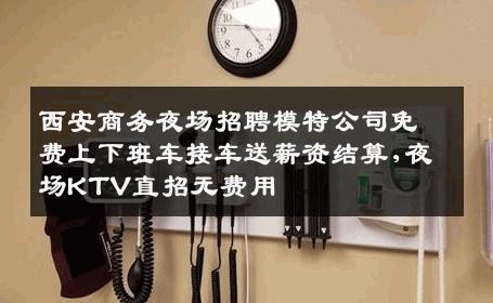 西安商务夜场招聘模特公司免费上下班车接车送薪资结算,夜场KTV直招无费用