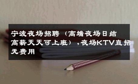 宁波夜场招聘（高端夜场日结高薪天天可上班）,夜场KTV直招无费用