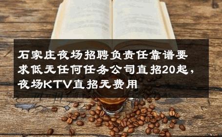 石家庄夜场招聘负责任靠谱要求低无任何任务公司直招20起,夜场KTV直招无费用