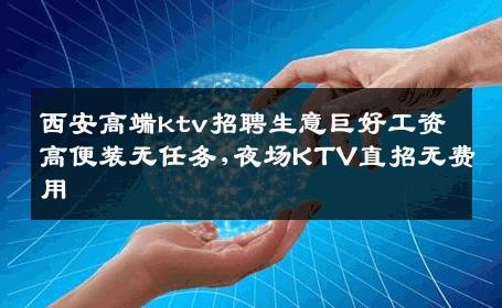 西安高端ktv招聘生意巨好工资高便装无任务,夜场KTV直招无费用