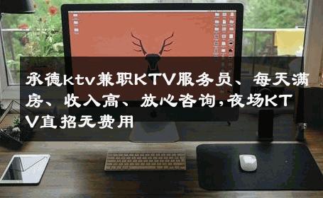 承德ktv兼职KTV服务员、每天满房、收入高、放心咨询,夜场KTV直招无费用