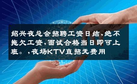 绍兴夜总会招聘工资日结,绝不拖欠工资,面试合格当日即可上班。,夜场KTV直招无费用