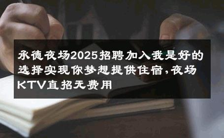 承德夜场2025招聘加入我是好的选择实现你梦想提供住宿,夜场KTV直招无费用