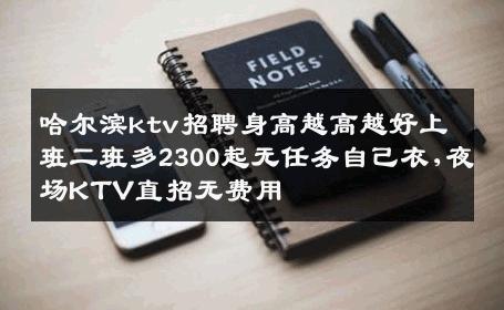 哈尔滨ktv招聘身高越高越好上班二班多2300起无任务自己衣,夜场KTV直招无费用
