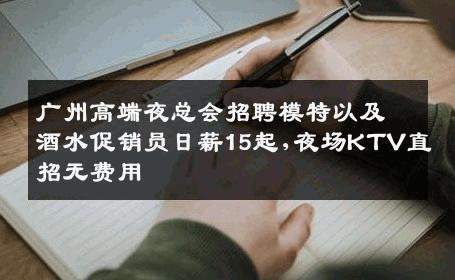 广州高端夜总会招聘模特以及酒水促销员日薪15起,夜场KTV直招无费用