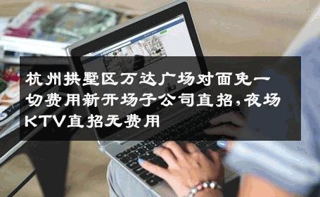 杭州拱墅区万达广场对面免一切费用新开场子公司直招,夜场KTV直招无费用