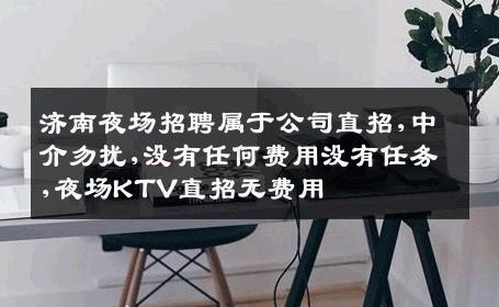 济南夜场招聘属于公司直招,中介勿扰,没有任何费用没有任务,夜场KTV直招无费用