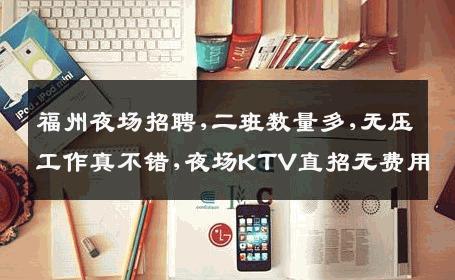 福州夜场招聘,二班数量多,无压工作真不错,夜场KTV直招无费用