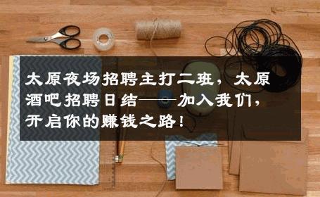 太原夜场招聘主打二班，太原酒吧招聘日结——加入我们，开启你的赚钱之路！