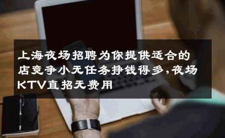上海夜场招聘为你提供适合的店竞争小无任务挣钱得多,夜场KTV直招无费用