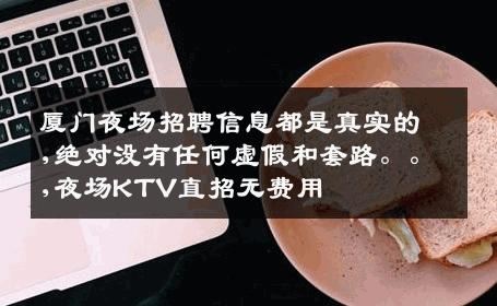 厦门夜场招聘信息都是真实的,绝对没有任何虚假和套路。。,夜场KTV直招无费用