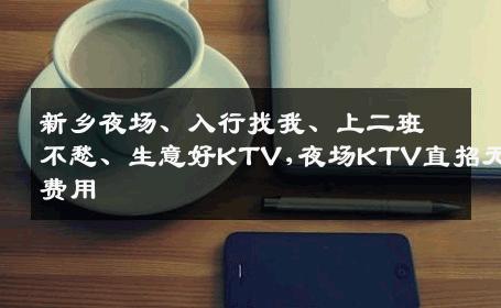 新乡夜场、入行找我、上二班不愁、生意好KTV,夜场KTV直招无费用