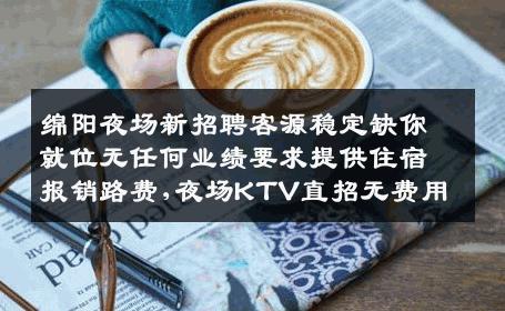 绵阳夜场新招聘客源稳定缺你就位无任何业绩要求提供住宿报销路费,夜场KTV直招无费用