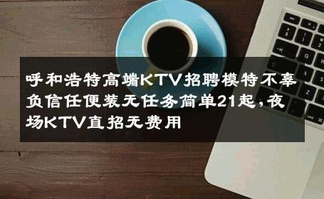 呼和浩特高端KTV招聘模特不辜负信任便装无任务简单21起,夜场KTV直招无费用