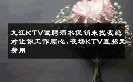 九江KTV诚聘酒水促销来找我绝对让你工作顺心,夜场KTV直招无费用