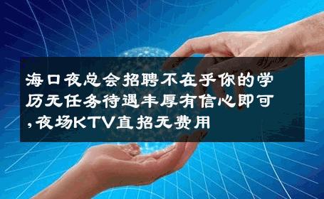 海口夜总会招聘不在乎你的学历无任务待遇丰厚有信心即可,夜场KTV直招无费用