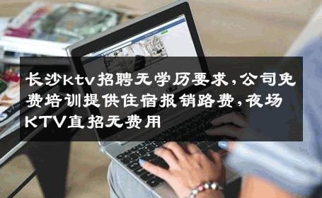 长沙ktv招聘无学历要求,公司免费培训提供住宿报销路费,夜场KTV直招无费用