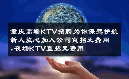 重庆高端KTV招聘为你保驾护航新人放心加入公司直招无费用,夜场KTV直招无费用