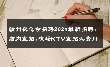 赣州夜总会招聘2024最新招聘，店内直招,夜场KTV直招无费用