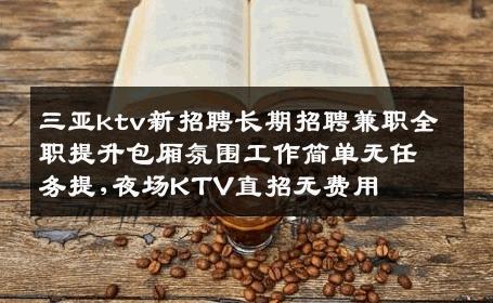 三亚ktv新招聘长期招聘兼职全职提升包厢氛围工作简单无任务提,夜场KTV直招无费用
