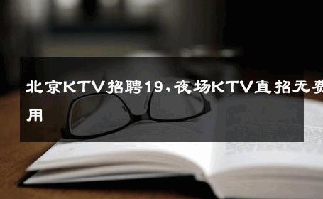 北京KTV招聘19,夜场KTV直招无费用