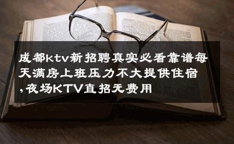 成都ktv新招聘真实必看靠谱每天满房上班压力不大提供住宿,夜场KTV直招无费用