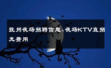 抚州夜场招聘信息,夜场KTV直招无费用
