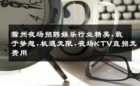 滁州夜场招聘娱乐行业精英,敢于梦想,机遇无限,夜场KTV直招无费用