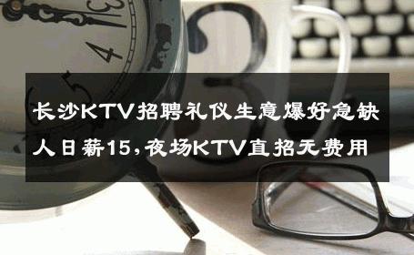 长沙KTV招聘礼仪生意爆好急缺人日薪15,夜场KTV直招无费用
