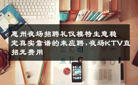 惠州夜场招聘礼仪模特生意稳定真实靠谱的来应聘,夜场KTV直招无费用