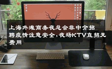 上海外滩商务夜总会非中介招聘疫情注意安全,夜场KTV直招无费用