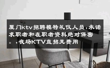厦门ktv招聘模特礼仪人员,承诺求职者和在职者资料绝对保密。,夜场KTV直招无费用