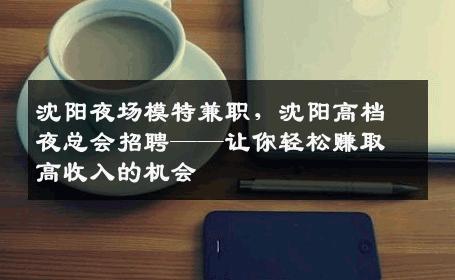 沈阳夜场模特兼职，沈阳高档夜总会招聘——让你轻松赚取高收入的机会