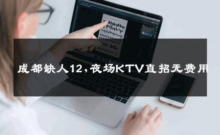 成都缺人12,夜场KTV直招无费用