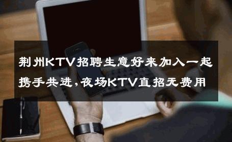 荆州KTV招聘生意好来加入一起携手共进,夜场KTV直招无费用