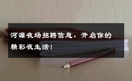 河源夜场招聘信息，开启你的精彩夜生活！