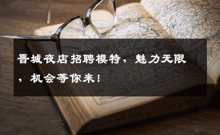 晋城夜店招聘模特，魅力无限，机会等你来！