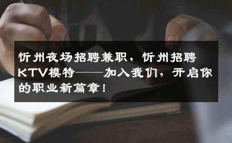 忻州夜场招聘兼职，忻州招聘KTV模特——加入我们，开启你的职业新篇章！