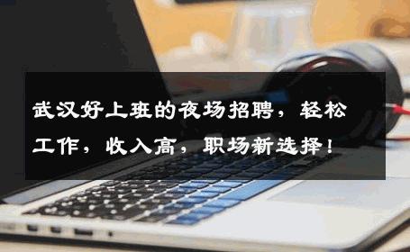 武汉好上班的夜场招聘，轻松工作，收入高，职场新选择！