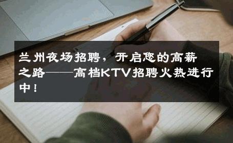 兰州夜场招聘，开启您的高薪之路——高档KTV招聘火热进行中！