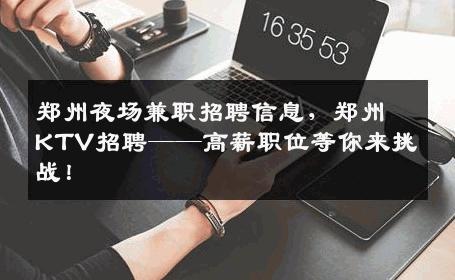 郑州夜场兼职招聘信息，郑州KTV招聘——高薪职位等你来挑战！