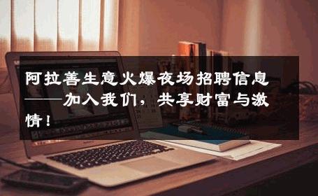 阿拉善生意火爆夜场招聘信息——加入我们，共享财富与激情！