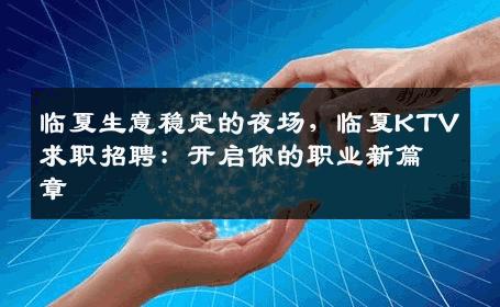 临夏生意稳定的夜场，临夏KTV求职招聘：开启你的职业新篇章