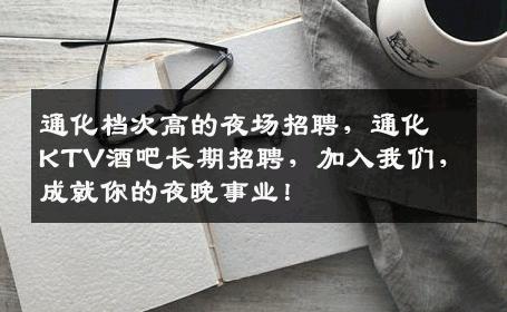 通化档次高的夜场招聘，通化KTV酒吧长期招聘，加入我们，成就你的夜晚事业！