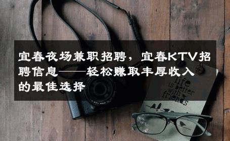 宜春夜场兼职招聘，宜春KTV招聘信息——轻松赚取丰厚收入的最佳选择