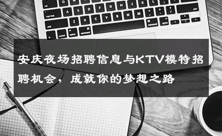 安庆夜场招聘信息与KTV模特招聘机会，成就你的梦想之路
